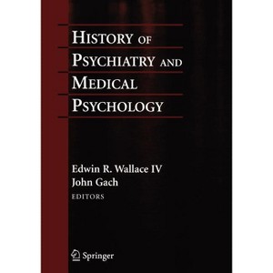 History of Psychiatry and Medical Psychology - Annotated by  Edwin R Wallace & John Gach (Paperback) - 1 of 1