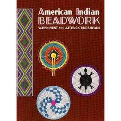 American Indian Beadwork - (Beadwork Books) by  J F Buck Burshears & W Ben Hunt (Paperback)