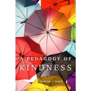 A Pedagogy of Kindness - (Teaching, Engaging, and Thriving in Higher Ed) by Catherine J Denial - 1 of 1