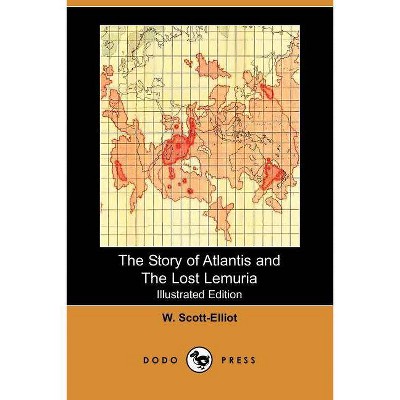 The Story of Atlantis and the Lost Lemuria (Illustrated Edition) (Dodo Press) - by  W Scott-Elliot (Paperback)