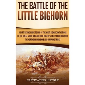 The Battle of the Little Bighorn - by  Captivating History (Hardcover) - 1 of 1