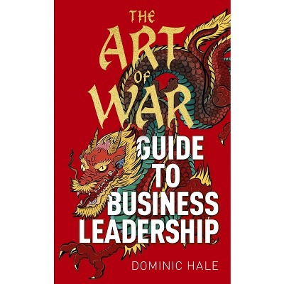 The Art of War Guide to Business Leadership - by  Dominic Hale (Hardcover)