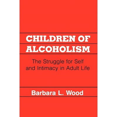 Children of Alcoholism - by  Barbara L Wood (Paperback)