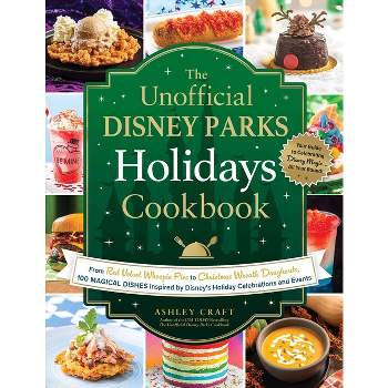The Unofficial Disney Parks Holidays Cookbook - (Unofficial Cookbook Gift) by  Ashley Craft (Hardcover)