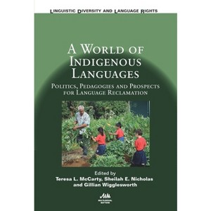 A World of Indigenous Languages - (Linguistic Diversity and Language Rights) by  Teresa L McCarty & Sheilah E Nicholas & Gillian Wigglesworth - 1 of 1