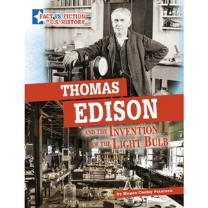 Thomas Edison and the Invention of the Light Bulb - (Fact vs. Fiction in U.S. History) by  Megan Cooley Peterson (Hardcover) - 1 of 1