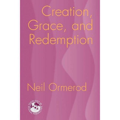 Creation, Grace, and Redemption - (Theology in Global Perspectives) by  Neil Ormerod (Paperback)