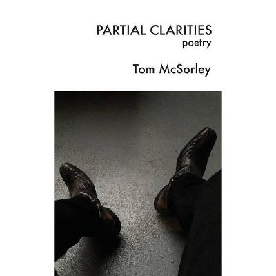 Partial Clarities - by  Tom McSorley (Paperback)