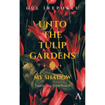 Unto the Tulip Gardens - (Anthem Cosmopolis Writings) by  Gül Irepoglu (Paperback)