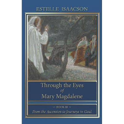 Through the Eyes of Mary Magdalene - by  Estelle Isaacson (Paperback)