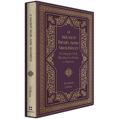 O Sacred Head, Now Wounded - (Liturgies for Daily Worship) by  Jonathan Gibson (Hardcover)