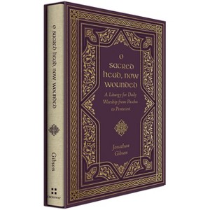 O Sacred Head, Now Wounded - (Liturgies for Daily Worship) by  Jonathan Gibson (Hardcover) - 1 of 1
