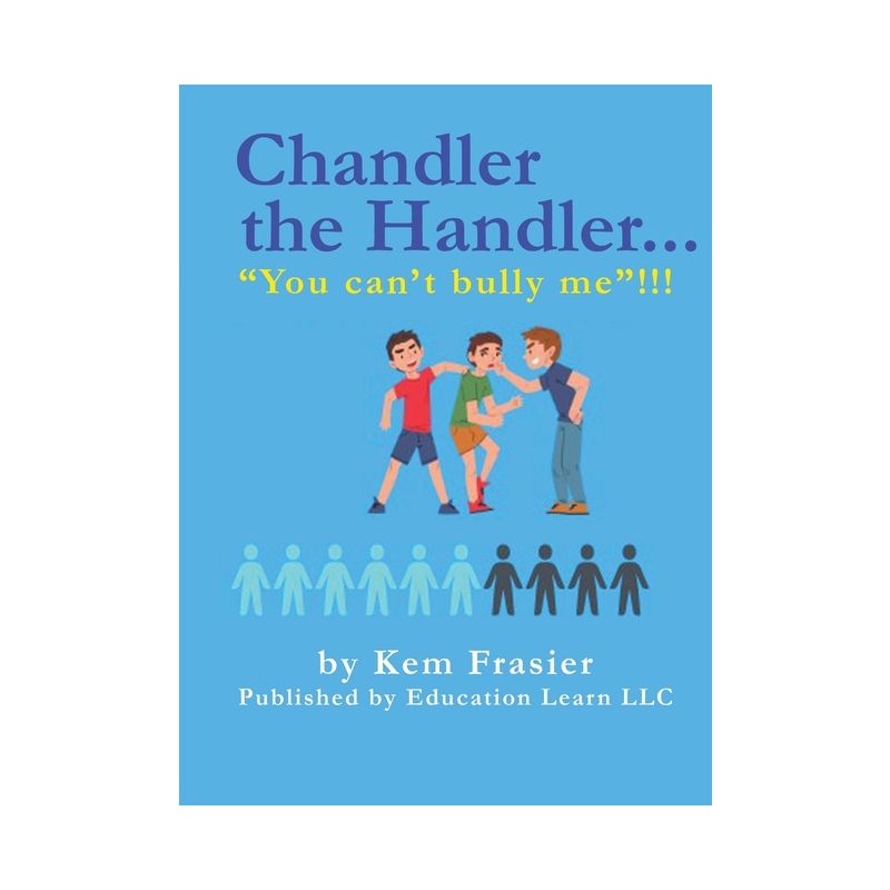 Chandler The Handler..."YOU CAN'T BULLY ME"!!! - by  Kem Frasier (Hardcover), 1 of 2