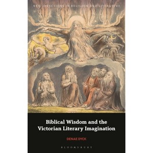 Biblical Wisdom and the Victorian Literary Imagination - (New Directions in Religion and Literature) by  Denae Dyck (Hardcover) - 1 of 1