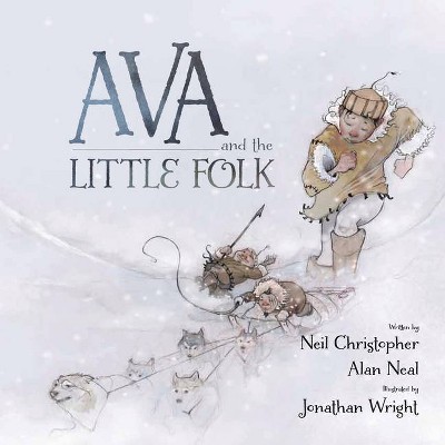 Ava and the Little Folk - by  Neil Christopher & Alan Neal (Hardcover)