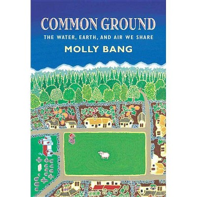 Common Ground: The Water, Earth, and Air We Share - by  Molly Bang (Hardcover)