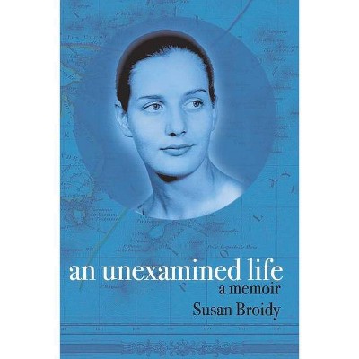 An Unexamined Life - by  Susan Broidy (Paperback)