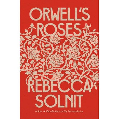 Orwell's Roses - by  Rebecca Solnit (Hardcover)