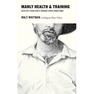 Manly Health and Training with Off-Hand Hints Towards Their Conditions - by  Walt Whitman & Mose Velsor (Paperback)