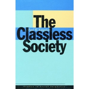 The Classless Society - (Studies in Social Inequality) by  Paul W Kingston (Paperback) - 1 of 1