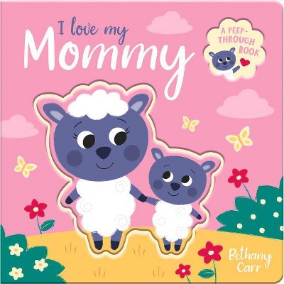 I Love My Mommy - (Peep-Through Books) by  Robyn Gale (Board Book)