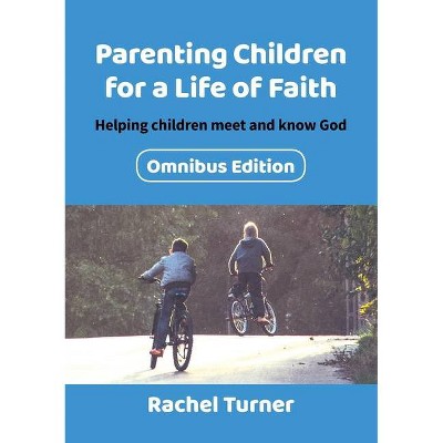 Parenting Children for a Life of Faith - 2nd Edition by  Rachel Turner (Paperback)