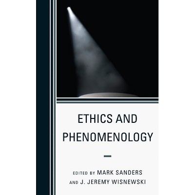 Ethics and Phenomenology - by  Mark Sanders & J Jeremy Wisnewski (Hardcover)