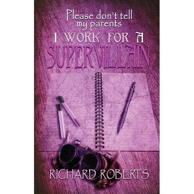 Please Don't Tell My Parents I Work for a Supervillain - by  Richard Roberts (Paperback)