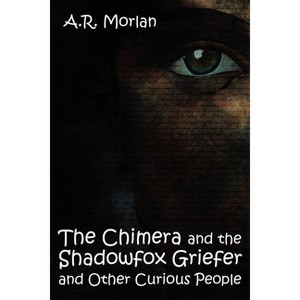 The Chimera and the Shadowfox Griefer and Other Curious People - by  A R Morlan (Paperback) - 1 of 1