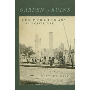 Garden of Ruins - (Conflicting Worlds: New Dimensions of the American Civil War) by  J Matthew Ward (Hardcover) - 1 of 1