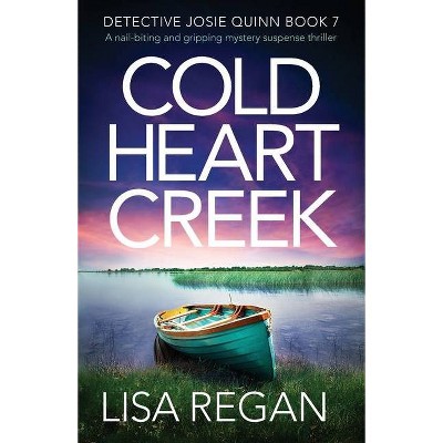 Cold Heart Creek - (Detective Josie Quinn) by  Lisa Regan (Paperback)