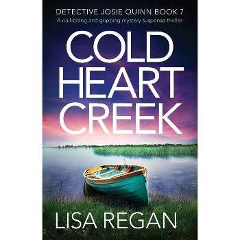 Cold Heart Creek - (Detective Josie Quinn) by  Lisa Regan (Paperback)