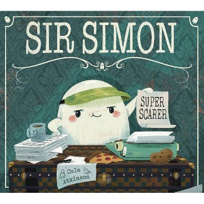 Sir Simon: Super Scarer - by  Cale Atkinson (Hardcover)