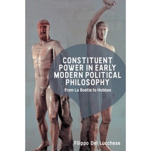 Constituent Power in Early Modern Political Philosophy - by  Filippo del Lucchese (Hardcover) - 1 of 1