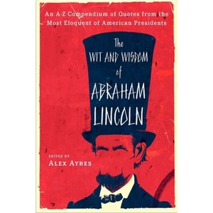 The Wit and Wisdom of Abraham Lincoln - by  Alex Ayres (Paperback) - 1 of 1