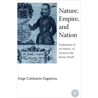Nature, Empire, and Nation - by  Jorge Cañizares-Esguerra (Paperback)