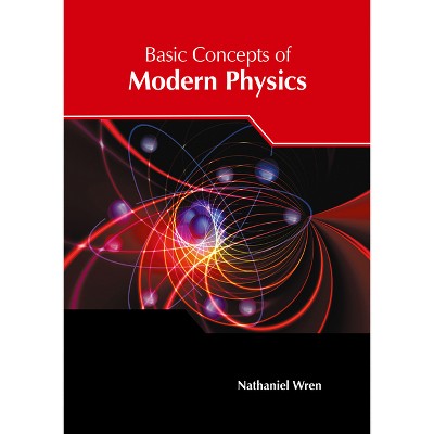Basic Concepts of Modern Physics - by  Nathaniel Wren (Hardcover)