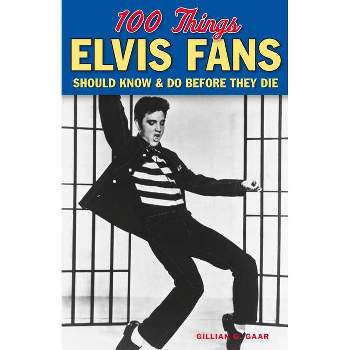 100 Things Elvis Fans Should Know & Do Before They Die - (100 Things...Fans Should Know) by  Gillian G Gaar (Paperback)