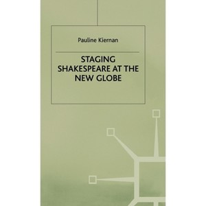 Staging Shakespeare at the New Globe - (Early Modern Literature in History) by  P Kiernan (Hardcover) - 1 of 1