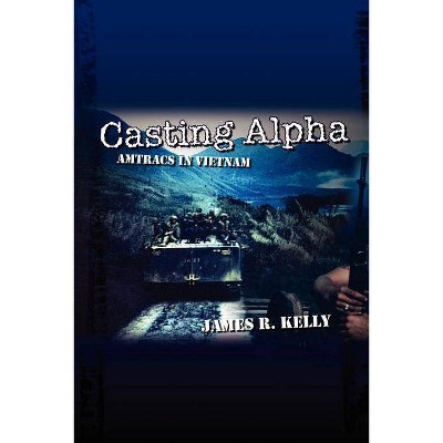 Casting Alpha - by  James R Kelley (Paperback)