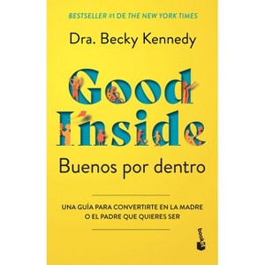 Buenos Por Dentro: Una Guía Para Convertirte En La Madre O El Padre Que Quieres Ser / Good Inside - by  Becky Kennedy (Paperback) - 1 of 1