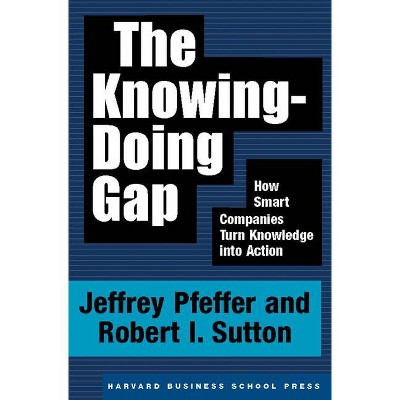 The Knowing-Doing Gap - by  Jeffrey Pfeffer & Robert I Sutton (Hardcover)