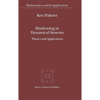 Shadowing in Dynamical Systems - (Mathematics and Its Applications) by  K J Palmer (Hardcover)