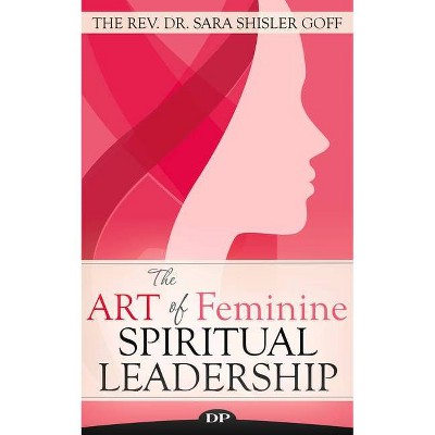 The Art of Feminine Spiritual Leadership - by  The Rev Dr Sara Shisler Goff (Paperback)