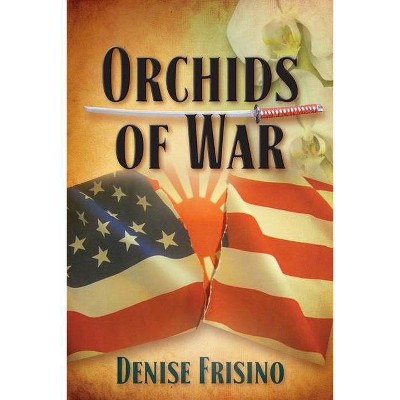 Orchids of War - by  Denise Frisino (Paperback)