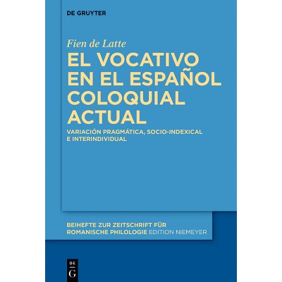 El Vocativo En El Español Coloquial Actual - (Beihefte Zur Zeitschrift Für Romanische Philologie) by  Fien de Latte (Hardcover)