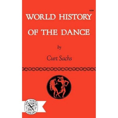 World History of the Dance - by  Curt Sachs (Paperback)