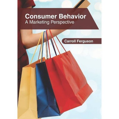 Consumer Behavior: A Marketing Perspective - by  Carroll Ferguson (Hardcover)