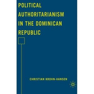 Political Authoritarianism in the Dominican Republic - by  C Krohn-Hansen (Hardcover) - 1 of 1
