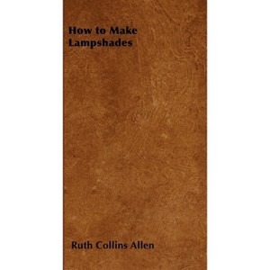 How to Make Lampshades - by  Ruth Collins Allen (Paperback) - 1 of 1